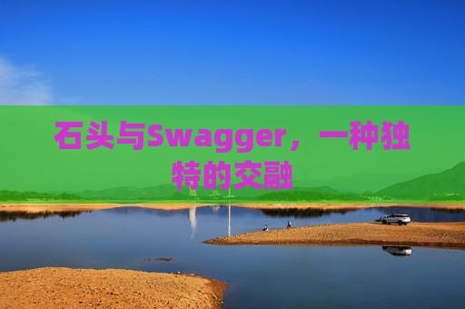 石头与Swagger，一种独特的交融